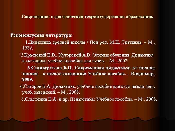 Современная педагогическая теория содержания образования. Рекомендуемая литература: 1. Дидактика средней школы / Под ред.