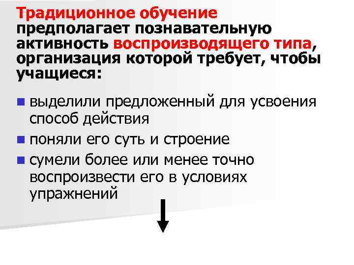 Традиционное обучение предполагает познавательную активность воспроизводящего типа, организация которой требует, чтобы учащиеся: n выделили