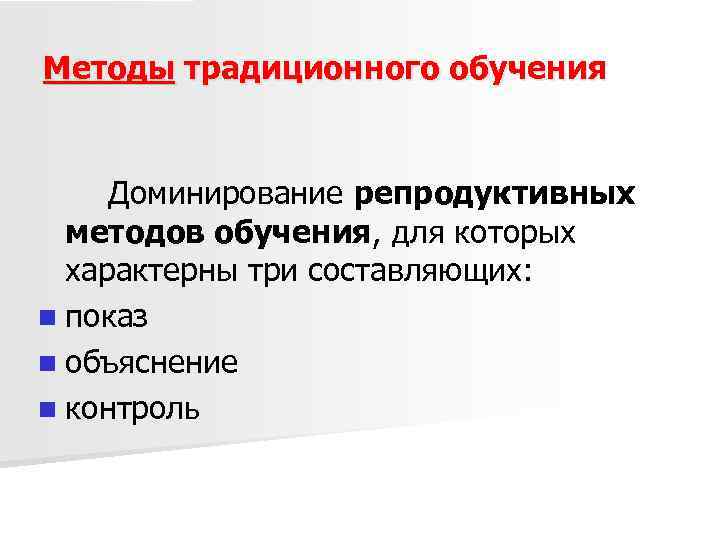 Методы традиционного обучения Доминирование репродуктивных методов обучения, для которых характерны три составляющих: n показ