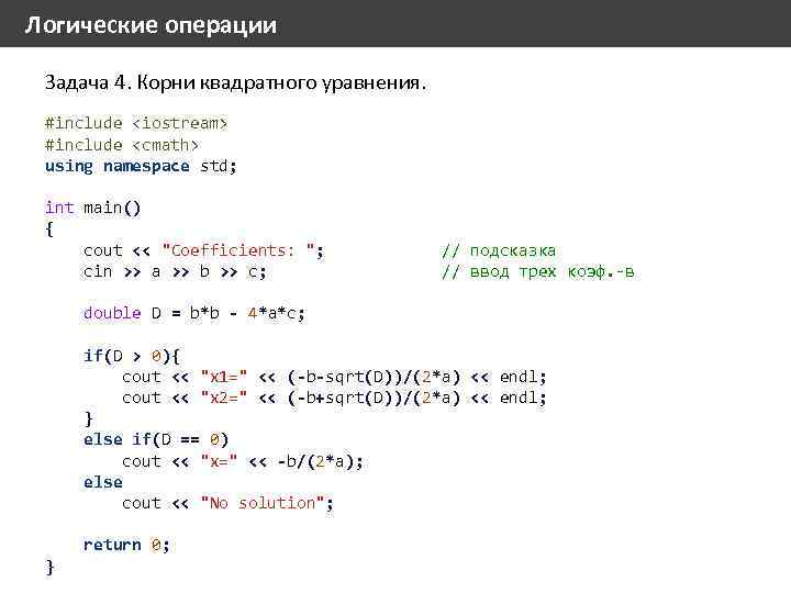 Логические операции Задача 4. Корни квадратного уравнения. #include <iostream> #include <cmath> using namespace std;