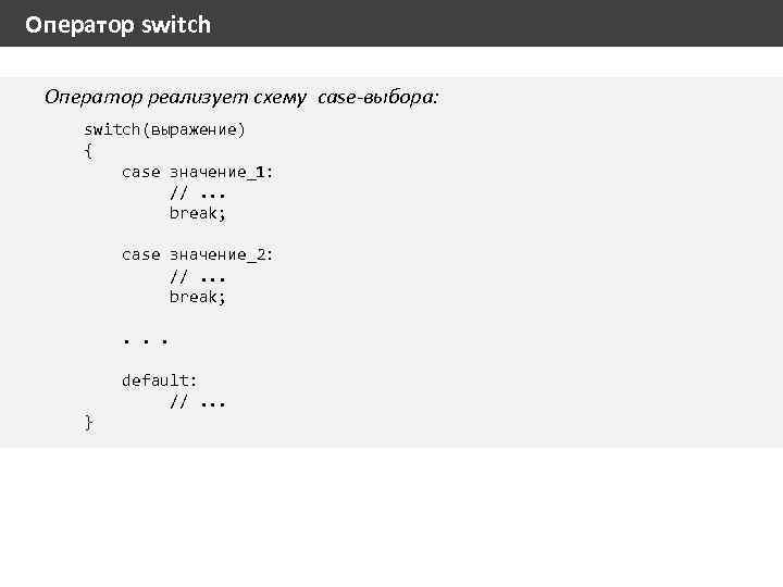 Оператор switch Оператор реализует схему case-выбора: switch(выражение) { case значение_1: //. . . break;