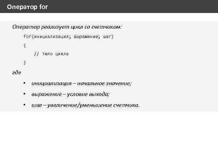 Оператор for Оператор реализует цикл со счетчиком: for(инициализация; выражение; шаг) { // тело цикла