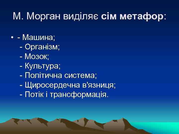 М. Морган виділяє сім метафор: • - Машина; - Організм; - Мозок; - Культура;