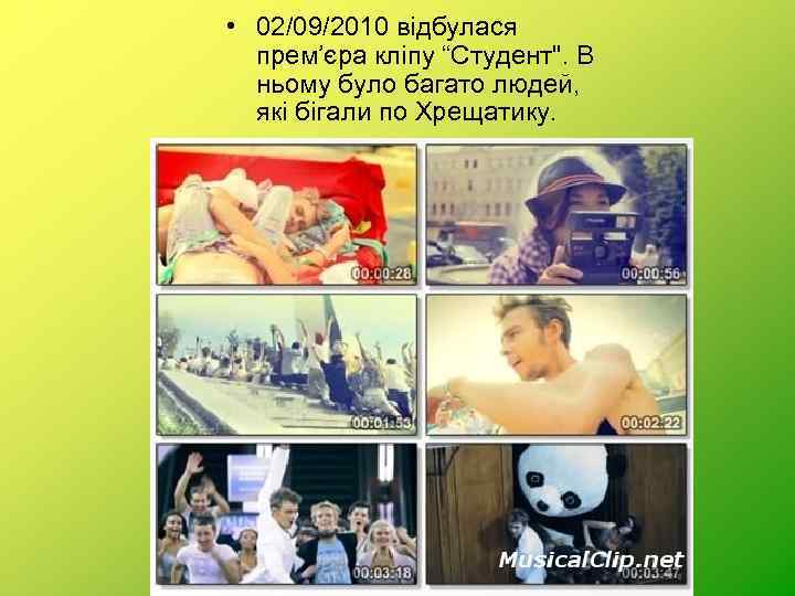  • 02/09/2010 відбулася прем’єра кліпу “Студент". В ньому було багато людей, які бігали