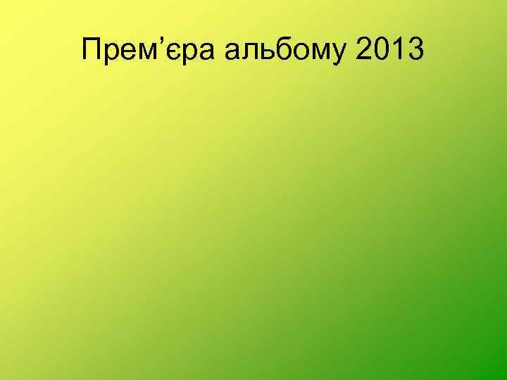 Прем’єра альбому 2013 