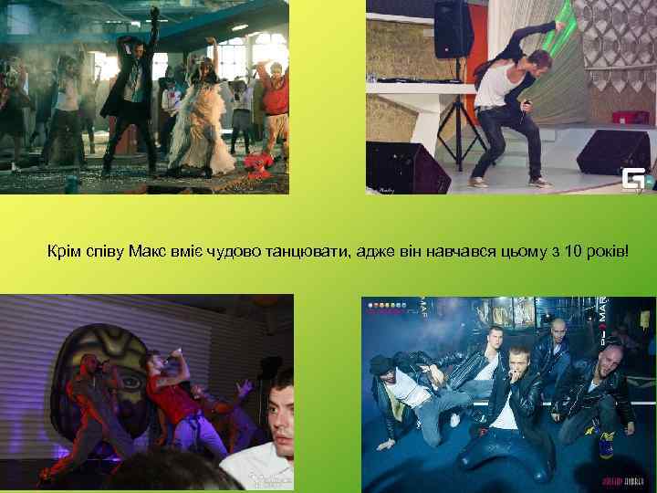 Крім співу Макс вміє чудово танцювати, адже він навчався цьому з 10 років! 