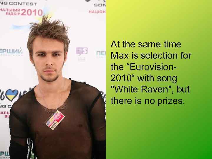  • At the same time Max is selection for the “Eurovision 2010“ with