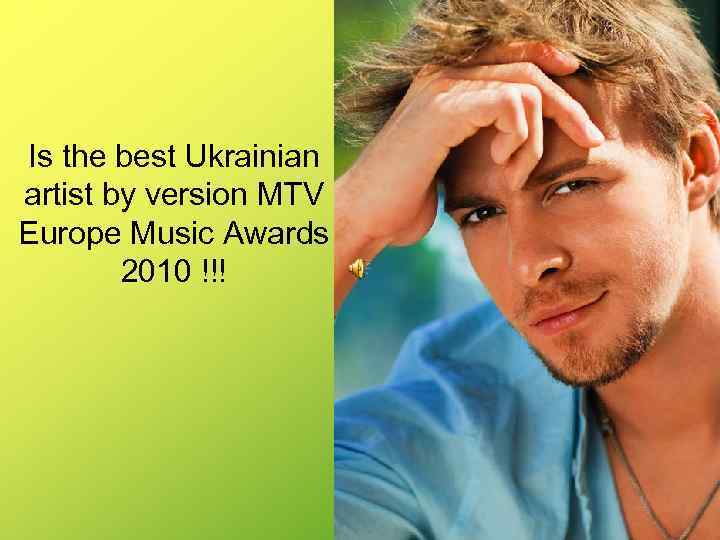 Is the best Ukrainian artist by version MTV Europe Music Awards 2010 !!! 