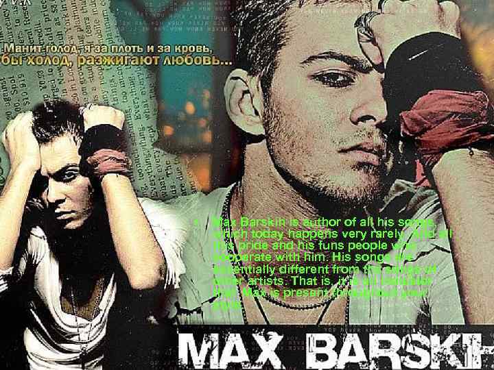  • Max Barskih is author of all his songs, which today happens very