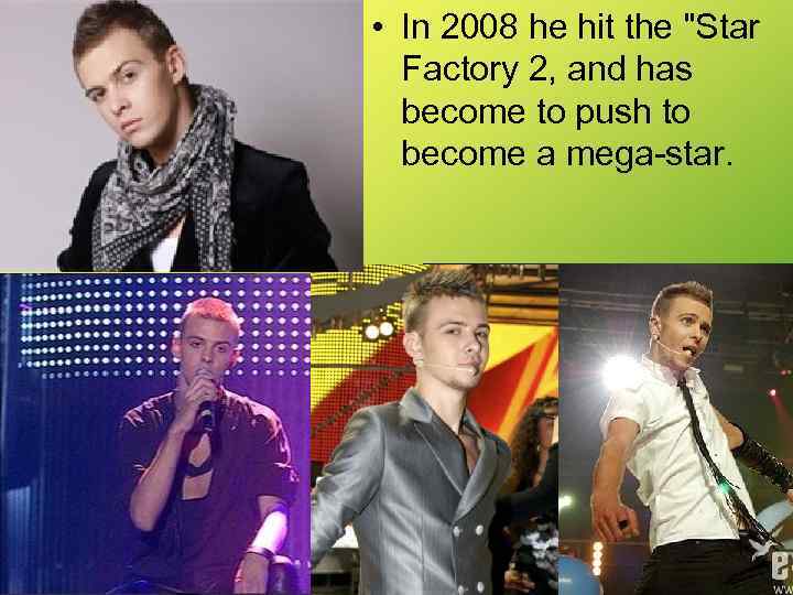  • In 2008 he hit the "Star Factory 2, and has become to