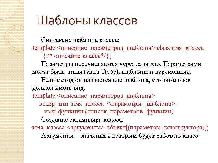Шаблоны классов Синтаксис шаблона класса: template <описание_параметров_шаблона> class имя_класса { /* описание класса*/}; Параметры