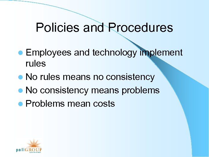 Policies and Procedures l Employees and technology implement rules l No rules means no