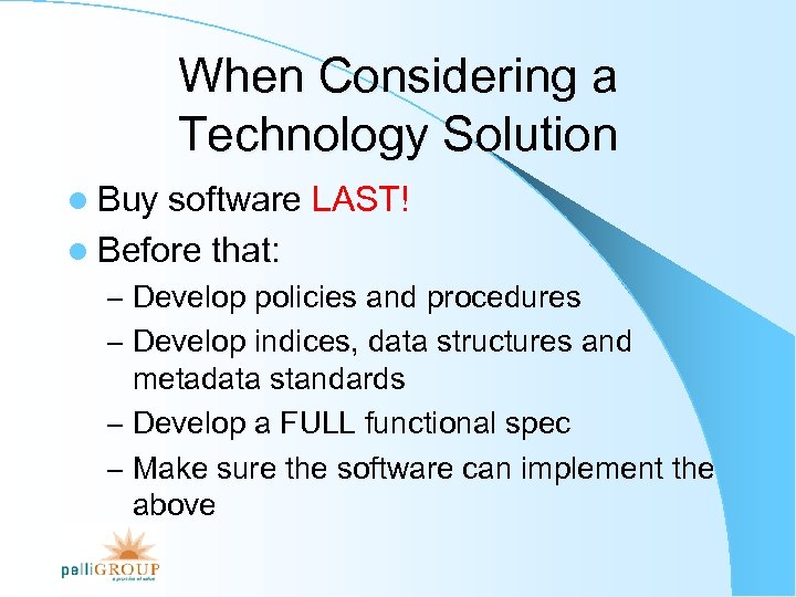 When Considering a Technology Solution l Buy software LAST! l Before that: – Develop