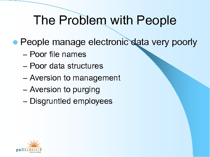 The Problem with People l People manage electronic data very poorly – Poor file