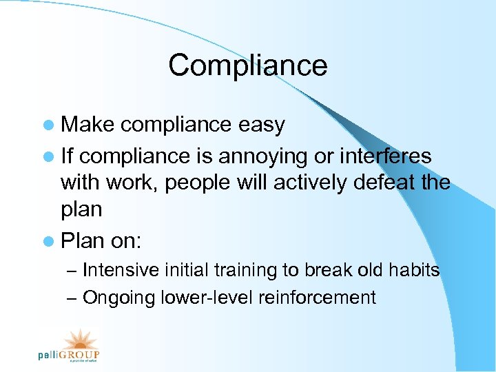 Compliance l Make compliance easy l If compliance is annoying or interferes with work,