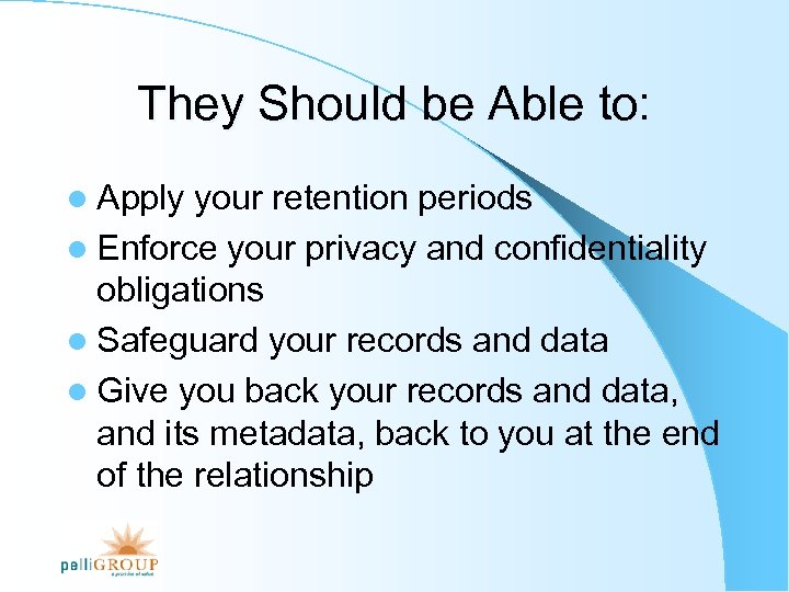 They Should be Able to: l Apply your retention periods l Enforce your privacy