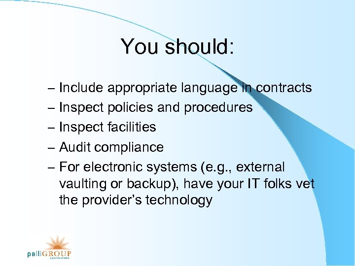 You should: – Include appropriate language in contracts – Inspect policies and procedures –