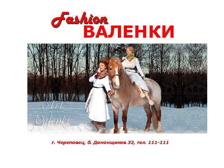 Fashion ВАЛЕНКИ г. Череповец, б. Доменщиков 32, тел. 111 -111 