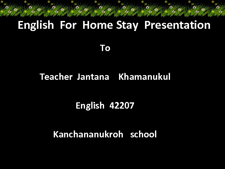 English For Home Stay Presentation To Teacher Jantana Khamanukul English 42207 Kanchananukroh school 
