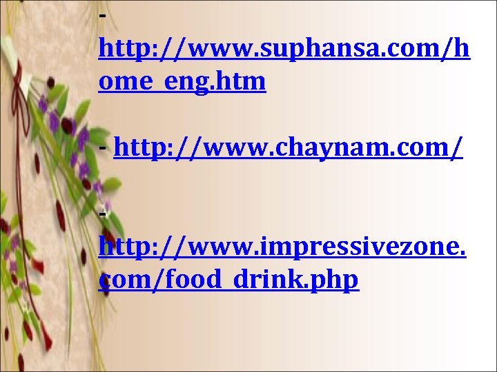 - http: //www. suphansa. com/h ome_eng. htm - http: //www. chaynam. com/ - http: