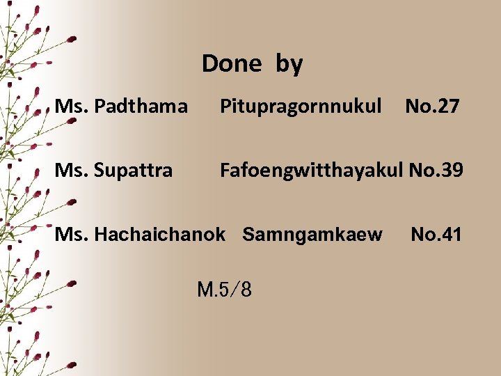 Done by Ms. Padthama Pitupragornnukul Ms. Supattra Fafoengwitthayakul No. 39 Ms. Hachaichanok Samngamkaew M.