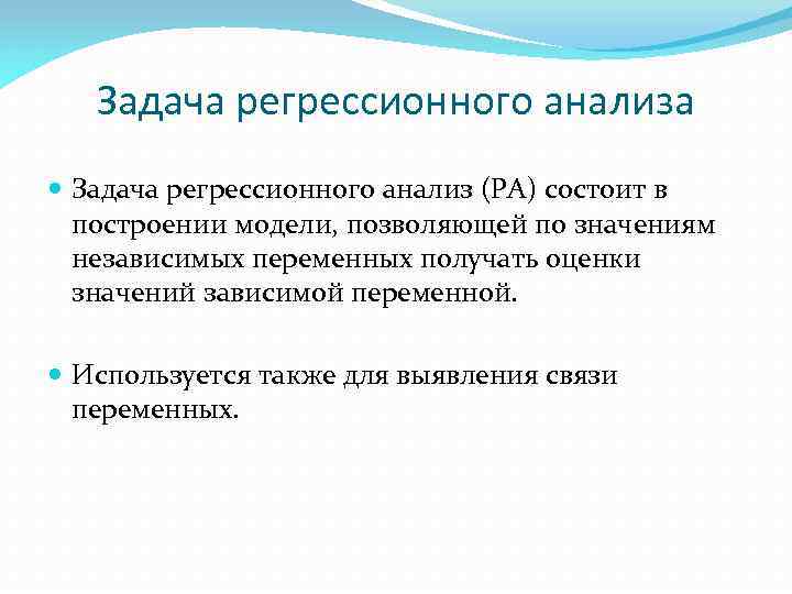 Задача регрессионного анализа Задача регрессионного анализ (РА) состоит в построении модели, позволяющей по значениям