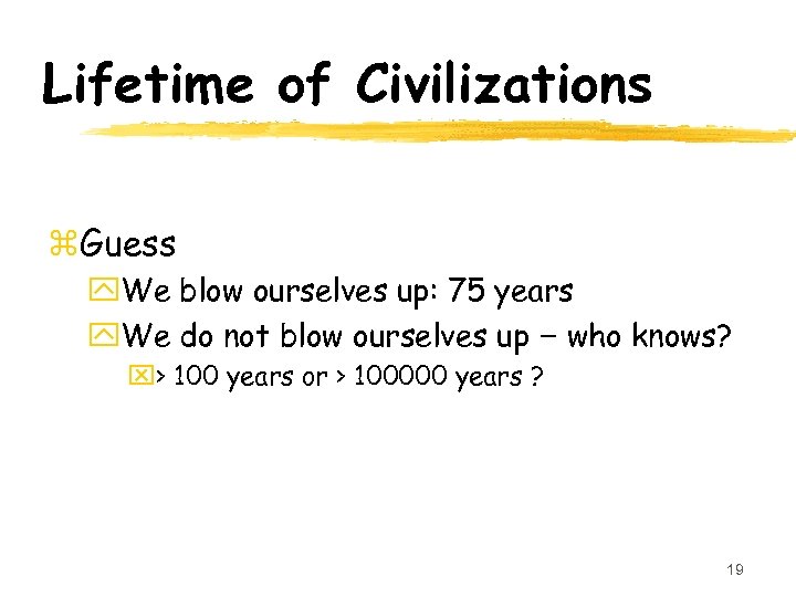 Lifetime of Civilizations z. Guess y. We blow ourselves up: 75 years y. We