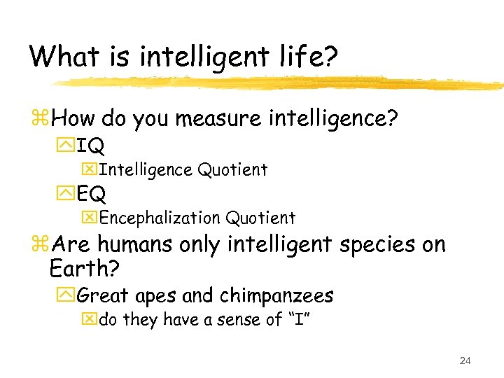 What is intelligent life? z. How do you measure intelligence? y. IQ x. Intelligence