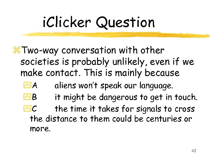 i. Clicker Question z. Two-way conversation with other societies is probably unlikely, even if