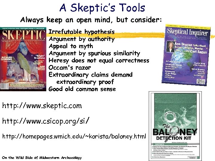 A Skeptic’s Tools Always keep an open mind, but consider: Irrefutable hypothesis Argument by