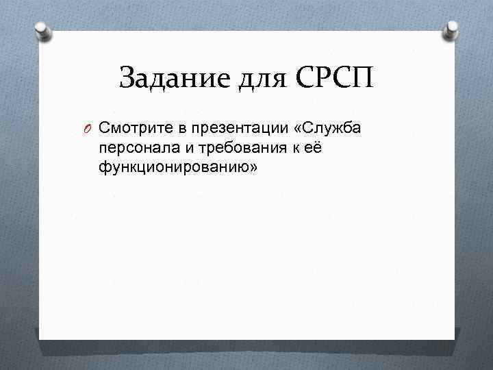 Задание для СРСП O Смотрите в презентации «Служба персонала и требования к её функционированию»