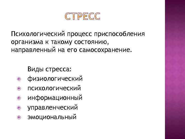 Психологический процесс приспособления организма к такому состоянию, направленный на его самосохранение. Виды стресса: физиологический