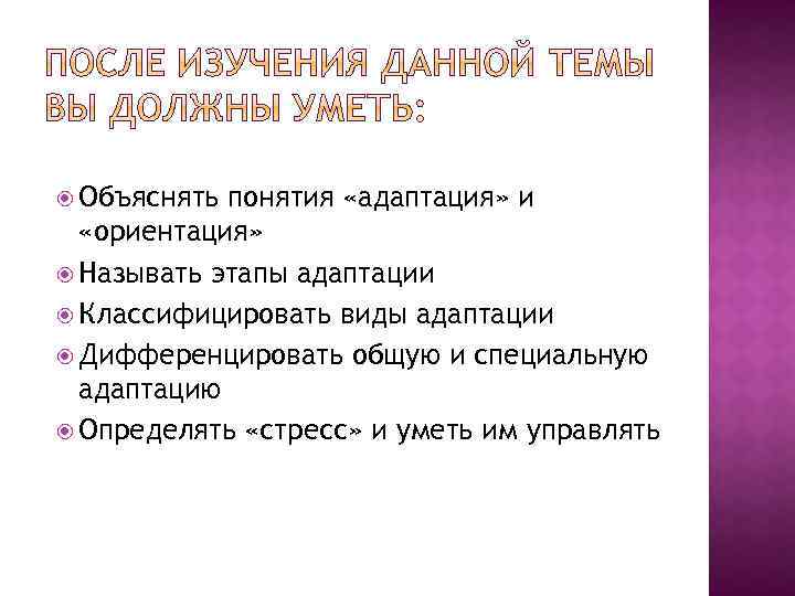  Объяснять понятия «адаптация» и «ориентация» Называть этапы адаптации Классифицировать виды адаптации Дифференцировать общую