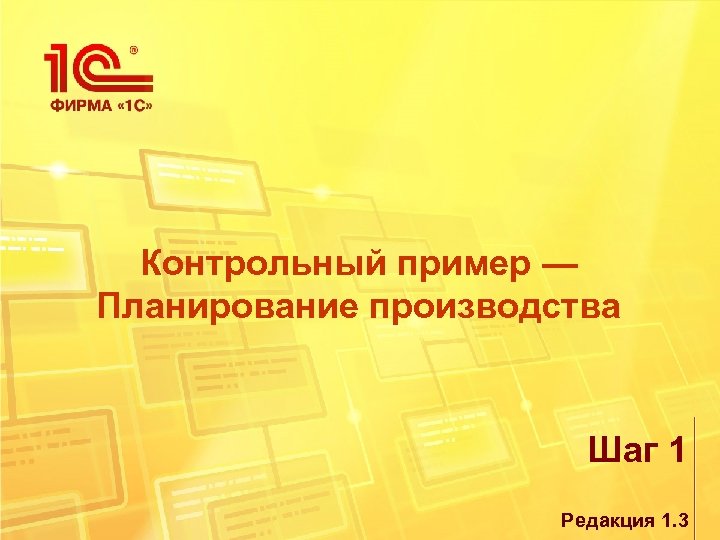 Контрольный пример — Планирование производства Шаг 1 Редакция 1. 3 