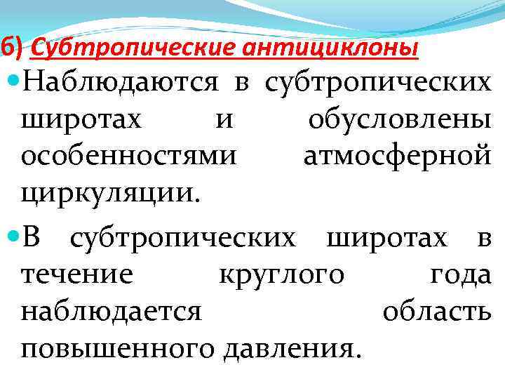 б) Субтропические антициклоны Наблюдаются в субтропических широтах и обусловлены особенностями атмосферной циркуляции. В субтропических