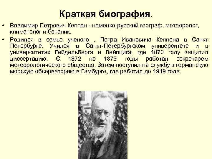 Краткая биография. • Владимир Петрович Кеппен - немецко-русский географ, метеоролог, климатолог и ботаник. •