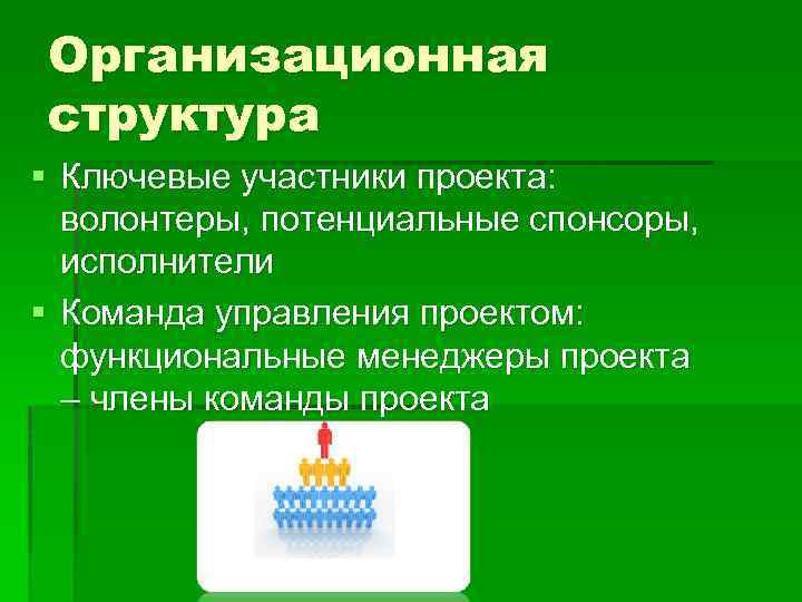 Организационная структура § Ключевые участники проекта: волонтеры, потенциальные спонсоры, исполнители § Команда управления проектом: