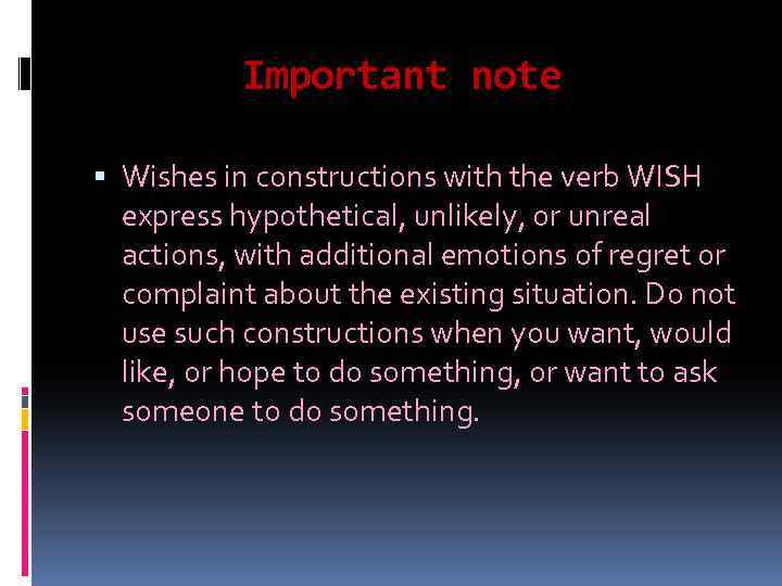 Important note Wishes in constructions with the verb WISH express hypothetical, unlikely, or unreal