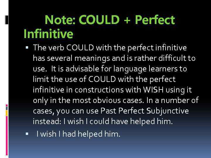 Note: COULD + Perfect Infinitive The verb COULD with the perfect infinitive has several