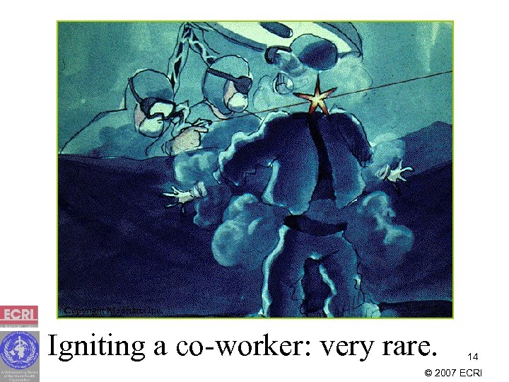 Copyright Medfilms Inc. Igniting a co-worker: very rare. 14 © 2007 ECRI 
