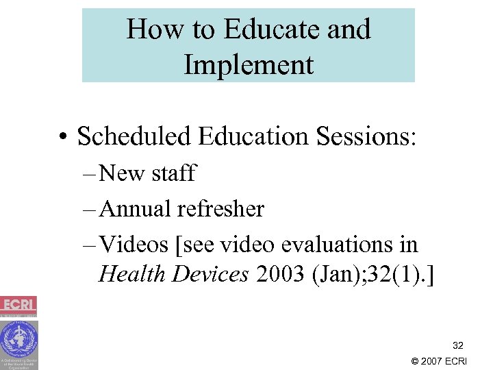 How to Educate and Implement • Scheduled Education Sessions: – New staff – Annual