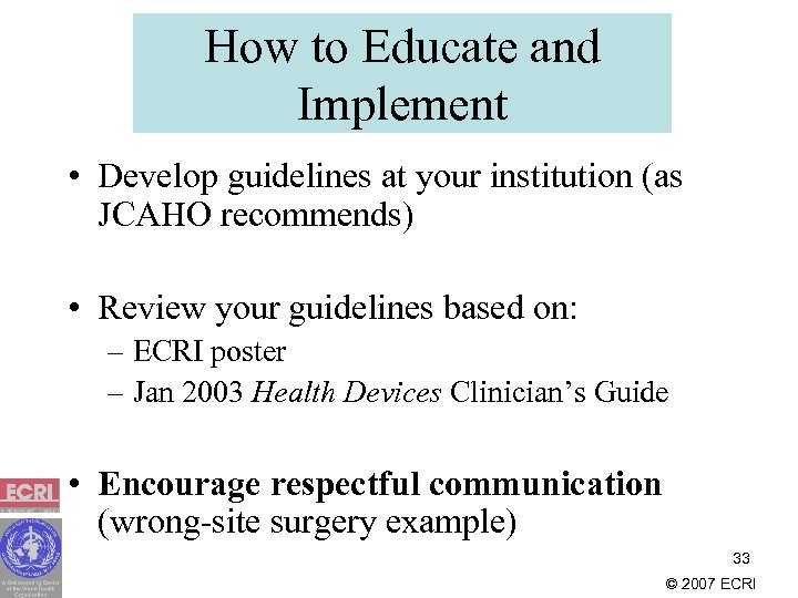 How to Educate and Implement • Develop guidelines at your institution (as JCAHO recommends)
