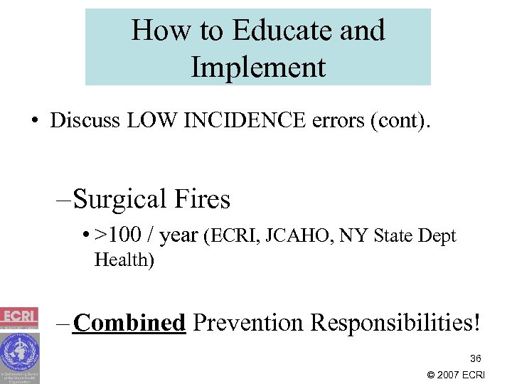 How to Educate and Implement • Discuss LOW INCIDENCE errors (cont). – Surgical Fires
