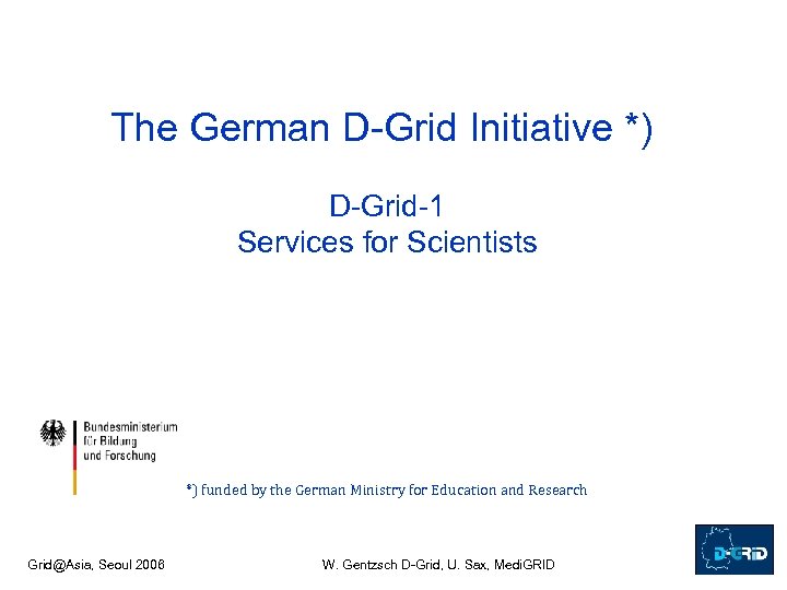 The German D-Grid Initiative *) D-Grid-1 Services for Scientists *) funded by the German