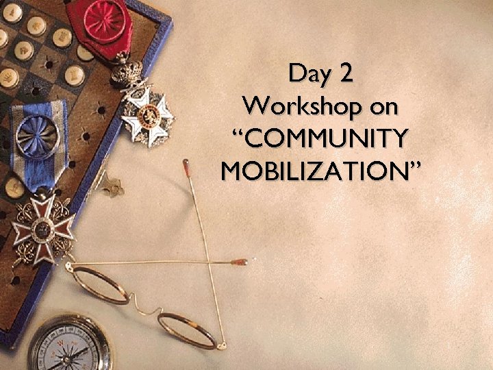 Day 2 Workshop on “COMMUNITY MOBILIZATION” 1 