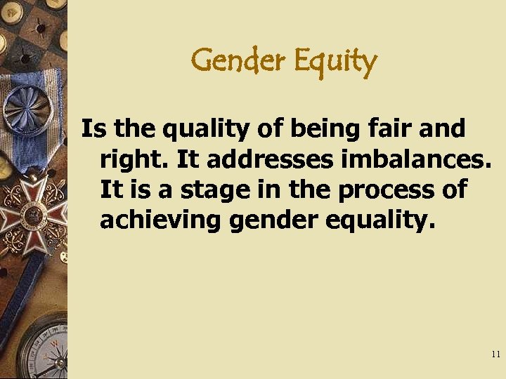 Gender Equity Is the quality of being fair and right. It addresses imbalances. It