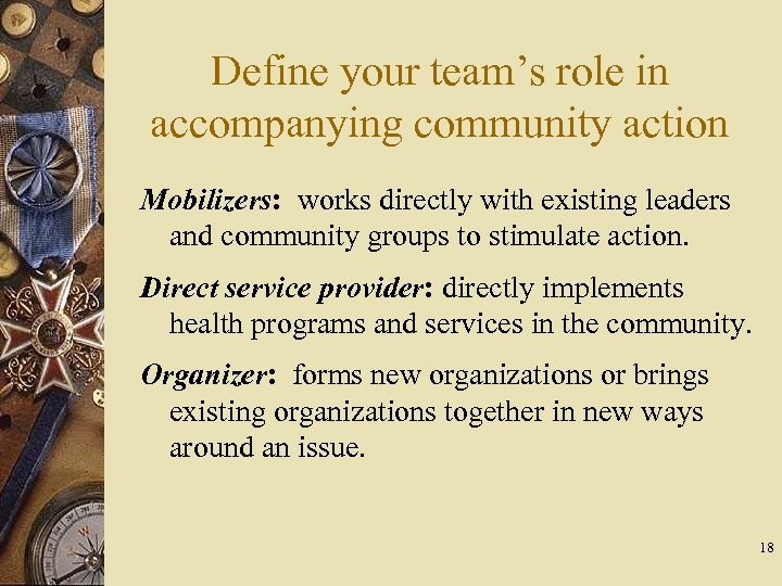 Define your team’s role in accompanying community action Mobilizers: works directly with existing leaders