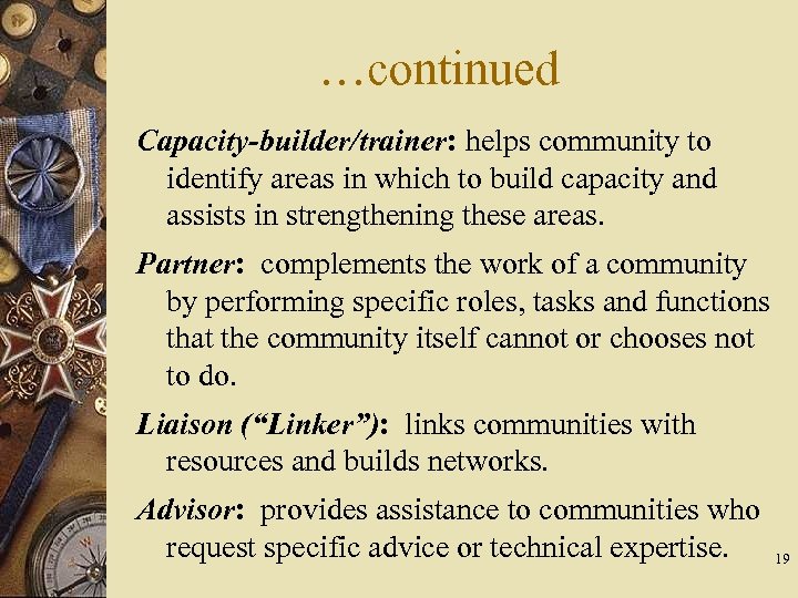 …continued Capacity-builder/trainer: helps community to identify areas in which to build capacity and assists