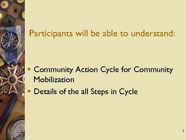 Participants will be able to understand: w Community Action Cycle for Community Mobilization w