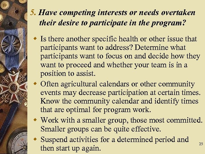 5. Have competing interests or needs overtaken their desire to participate in the program?